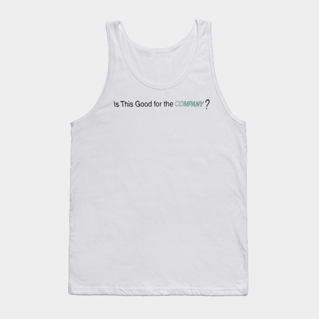 Is This Good for the COMPANY? Tank Top by jordan5L